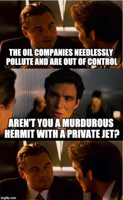 Hypocrates |  THE OIL COMPANIES NEEDLESSLY POLLUTE AND ARE OUT OF CONTROL; AREN'T YOU A MURDUROUS HERMIT WITH A PRIVATE JET? | image tagged in memes,inception,dicaprio,leonardo,hypocrate | made w/ Imgflip meme maker