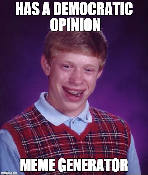 Bad Luck Brian | HAS A DEMOCRATIC OPINION; MEME GENERATOR | image tagged in memes,bad luck brian | made w/ Imgflip meme maker