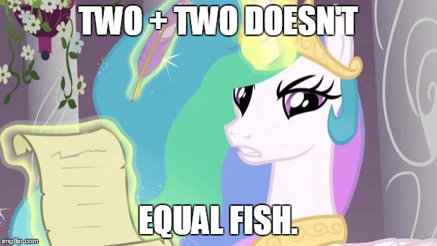 my little pony you failed the ap exam | TWO + TWO DOESN'T; EQUAL FISH. | image tagged in my little pony you failed the ap exam | made w/ Imgflip meme maker