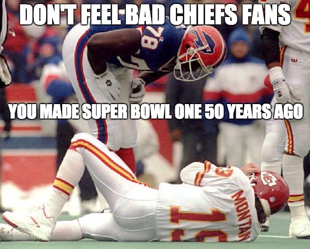 Kansas City Chiefs  | DON'T FEEL BAD CHIEFS FANS; YOU MADE SUPER BOWL ONE 50 YEARS AGO | image tagged in super bowl,buffalo,chiefs,kansas city,playoffs,nfl memes | made w/ Imgflip meme maker