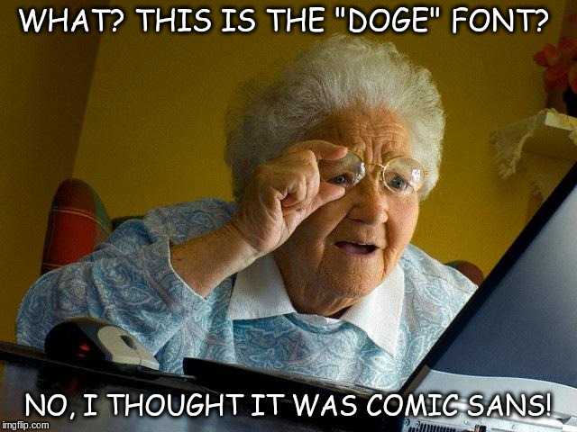 Grandma Finds The Internet Meme | WHAT? THIS IS THE "DOGE" FONT? NO, I THOUGHT IT WAS COMIC SANS! | image tagged in memes,grandma finds the internet | made w/ Imgflip meme maker