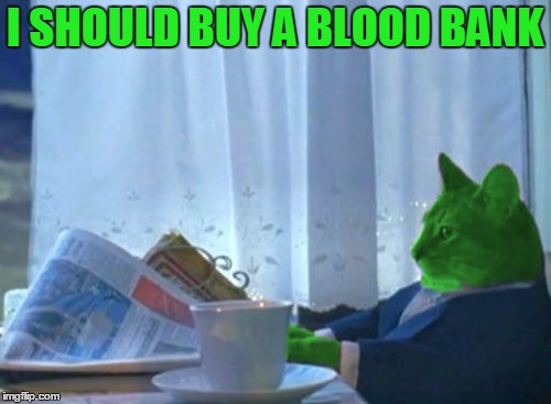 I Should Buy a Boat RayCat | I SHOULD BUY A BLOOD BANK | image tagged in i should buy a boat raycat | made w/ Imgflip meme maker