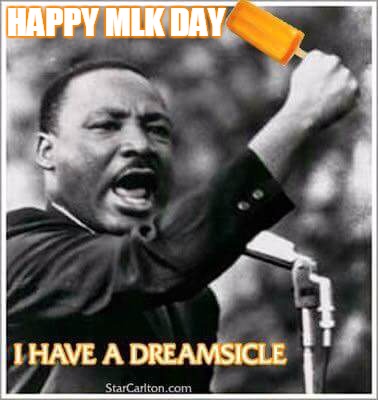 Happy MLK Day | HAPPY MLK DAY | image tagged in happy mlk day,funny,political | made w/ Imgflip meme maker