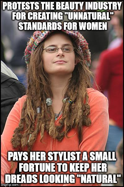 College Liberal | PROTESTS THE BEAUTY INDUSTRY FOR CREATING "UNNATURAL" STANDARDS FOR WOMEN; PAYS HER STYLIST A SMALL FORTUNE TO KEEP HER DREADS LOOKING "NATURAL" | image tagged in memes,college liberal | made w/ Imgflip meme maker