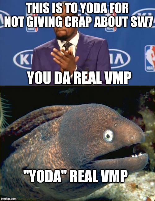 Someone please tell me this is at least a little funny | THIS IS TO YODA FOR NOT GIVING CRAP ABOUT SW7; YOU DA REAL VMP; "YODA" REAL VMP | image tagged in star wars,yoda,socrates,raydog,lol | made w/ Imgflip meme maker