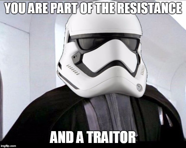 Darth TR-8R | YOU ARE PART OF THE RESISTANCE; AND A TRAITOR | image tagged in tr-8r,darth vader,star wars,stormtrooper,the force awakens | made w/ Imgflip meme maker