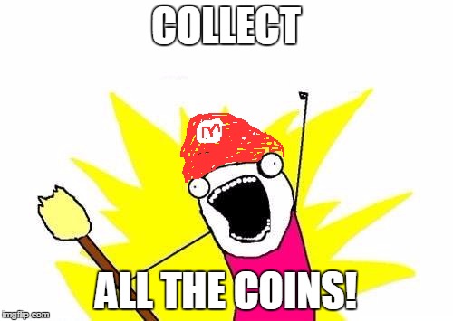 X All The Y Meme | COLLECT ALL THE COINS! | image tagged in memes,x all the y | made w/ Imgflip meme maker