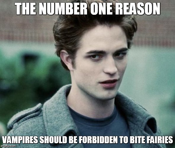 Vampires Do Not Sparkle | THE NUMBER ONE REASON; VAMPIRES SHOULD BE FORBIDDEN TO BITE FAIRIES | image tagged in vampires | made w/ Imgflip meme maker