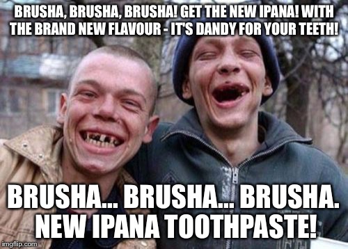 Ipana Toothpaste Presents The Bucky Beaver Boys Brusha  | BRUSHA, BRUSHA, BRUSHA! GET THE NEW IPANA! WITH THE BRAND NEW FLAVOUR - IT'S DANDY FOR YOUR TEETH! BRUSHA... BRUSHA... BRUSHA. NEW IPANA TOOTHPASTE! | image tagged in memes,ugly twins,toothbrush,toothpaste,grease,smile | made w/ Imgflip meme maker