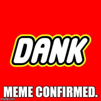 MEME CONFIRMED. | made w/ Imgflip meme maker