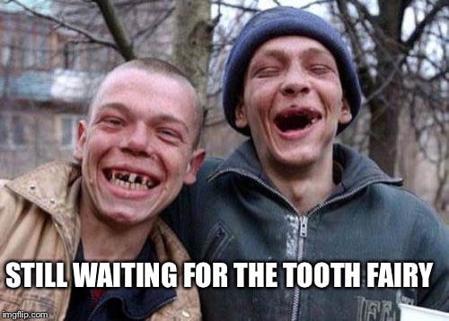 Ugly Twins | STILL WAITING FOR THE TOOTH FAIRY | image tagged in memes,ugly twins | made w/ Imgflip meme maker