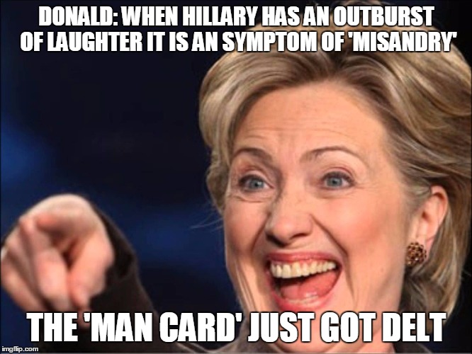 DONALD: WHEN HILLARY HAS AN OUTBURST OF LAUGHTER IT IS AN SYMPTOM OF 'MISANDRY'; THE 'MAN CARD' JUST GOT DELT | image tagged in attn court appointed attorney / public defender | made w/ Imgflip meme maker