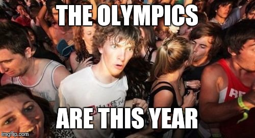 Sudden Clarity Clarence | THE OLYMPICS; ARE THIS YEAR | image tagged in memes,sudden clarity clarence | made w/ Imgflip meme maker