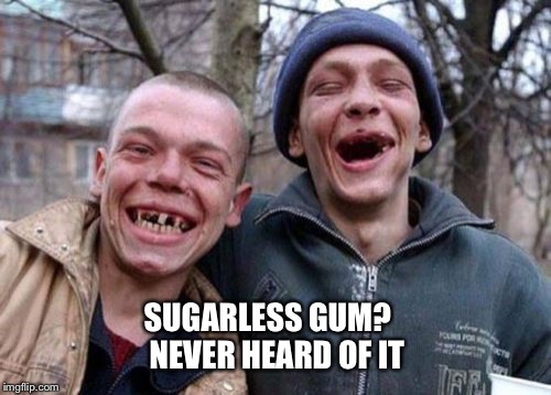 Ugly Twins | SUGARLESS GUM?   NEVER HEARD OF IT | image tagged in memes,ugly twins | made w/ Imgflip meme maker