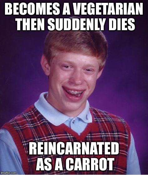 Salad | BECOMES A VEGETARIAN THEN SUDDENLY DIES; REINCARNATED AS A CARROT | image tagged in memes,bad luck brian | made w/ Imgflip meme maker