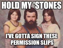 HOLD MY 'STONES; I'VE GOTTA SIGN THESE PERMISSION SLIPS | image tagged in confident dad | made w/ Imgflip meme maker