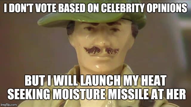 Jungle Recon  | I DON'T VOTE BASED ON CELEBRITY OPINIONS BUT I WILL LAUNCH MY HEAT SEEKING MOISTURE MISSILE AT HER | image tagged in jungle recon | made w/ Imgflip meme maker