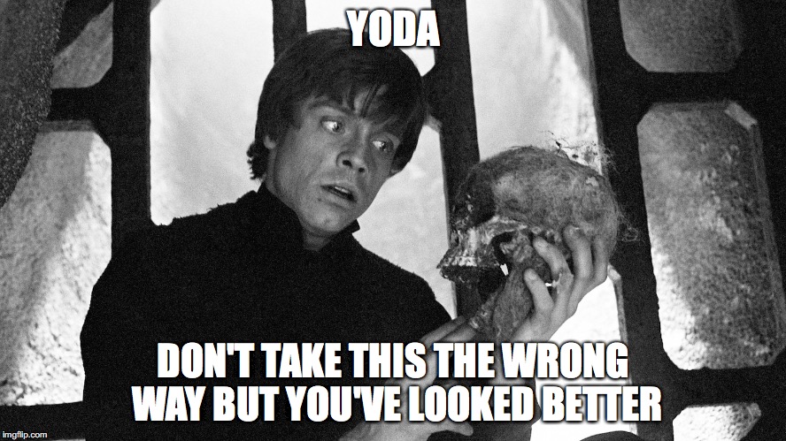 YODA; DON'T TAKE THIS THE WRONG WAY BUT YOU'VE LOOKED BETTER | image tagged in memes,star wars,yoda | made w/ Imgflip meme maker