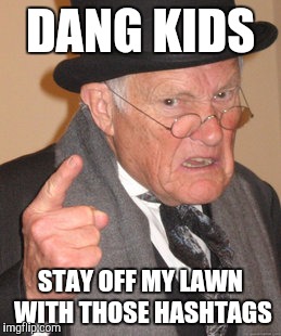 Back In My Day Meme | DANG KIDS STAY OFF MY LAWN WITH THOSE HASHTAGS | image tagged in memes,back in my day | made w/ Imgflip meme maker