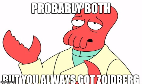 PROBABLY BOTH BUT YOU ALWAYS GOT ZOIDBERG | made w/ Imgflip meme maker