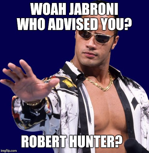 The Rock | WOAH JABRONI WHO ADVISED YOU? ROBERT HUNTER? | image tagged in the rock | made w/ Imgflip meme maker