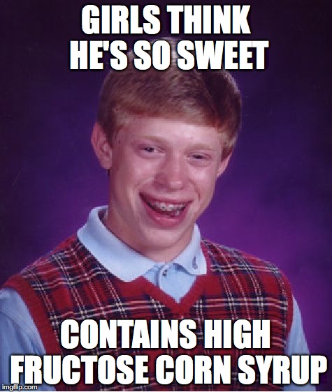 Bad Luck Brian Meme | GIRLS THINK HE'S SO SWEET; CONTAINS HIGH FRUCTOSE CORN SYRUP | image tagged in memes,bad luck brian | made w/ Imgflip meme maker