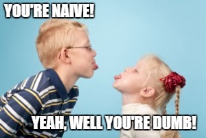 YOU'RE NAIVE! YEAH, WELL YOU'RE DUMB! | made w/ Imgflip meme maker