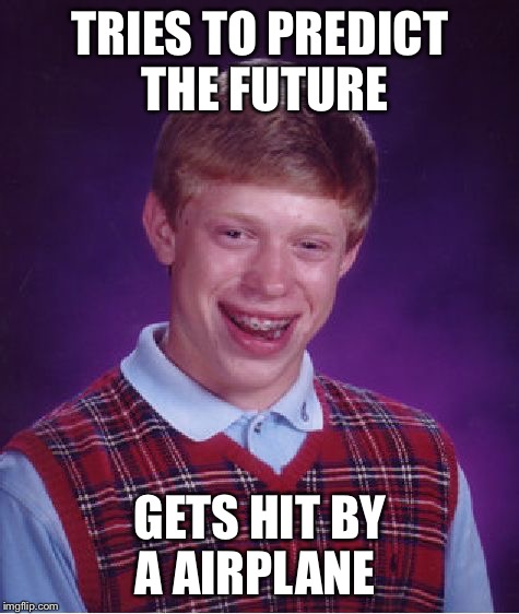 Was he trying for the medical bill | TRIES TO PREDICT THE FUTURE; GETS HIT BY A AIRPLANE | image tagged in memes,bad luck brian,medical,airplane | made w/ Imgflip meme maker