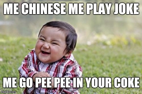 Evil Toddler Meme | ME CHINESE ME PLAY JOKE ME GO PEE PEE IN YOUR COKE | image tagged in memes,evil toddler | made w/ Imgflip meme maker