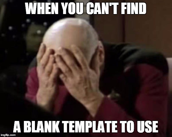 Captain Picard Double Facepalm | WHEN YOU CAN'T FIND A BLANK TEMPLATE TO USE | image tagged in captain picard double facepalm | made w/ Imgflip meme maker