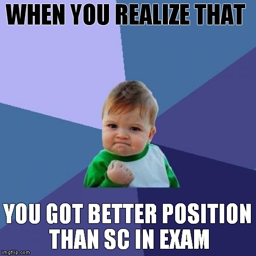Success Kid Meme | WHEN YOU REALIZE THAT; YOU GOT BETTER POSITION THAN SC IN EXAM | image tagged in memes,success kid | made w/ Imgflip meme maker