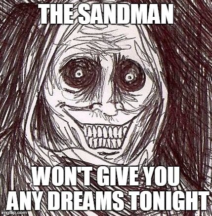 Unwanted House Guest Meme | THE SANDMAN; WON'T GIVE YOU ANY DREAMS TONIGHT | image tagged in memes,unwanted house guest | made w/ Imgflip meme maker