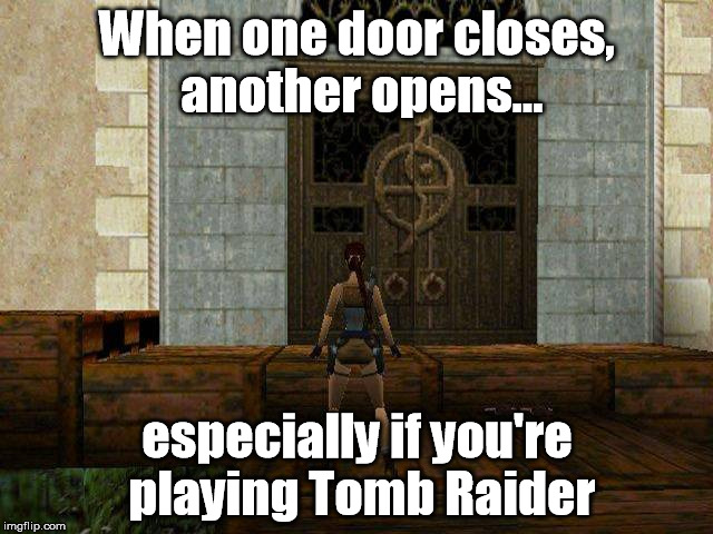 Opportunity | When one door closes, another opens... especially if you're playing Tomb Raider | image tagged in tomb raider,doors | made w/ Imgflip meme maker