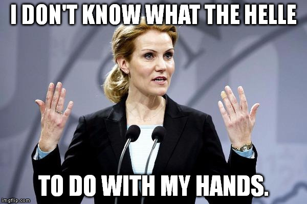 Danish-politics-related meme. Hopefully someone gets it. | I DON'T KNOW WHAT THE HELLE; TO DO WITH MY HANDS. | image tagged in helle thorning-schmidt,denmark | made w/ Imgflip meme maker