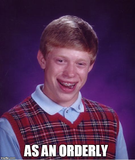 Bad Luck Brian Meme | AS AN ORDERLY | image tagged in memes,bad luck brian | made w/ Imgflip meme maker