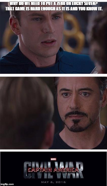 Captain America Civil War | WHY DO WE NEED TO PUT A ZERO ON LUCKY SEVEN? THAT GAME IS HARD ENOUGH AS IT IS AND YOU KNOW IT. | image tagged in captain america civil war | made w/ Imgflip meme maker