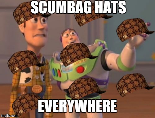X, X Everywhere | SCUMBAG HATS; EVERYWHERE | image tagged in memes,x x everywhere,scumbag | made w/ Imgflip meme maker
