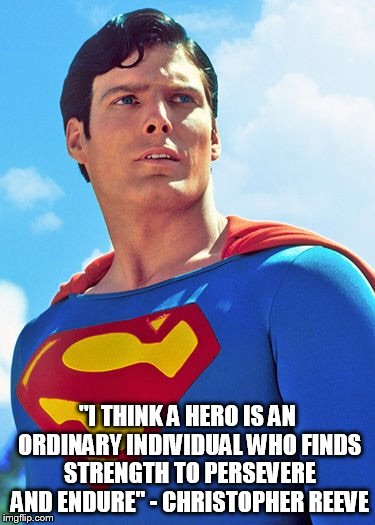 Persevere And Endure | "I THINK A HERO IS AN ORDINARY INDIVIDUAL WHO FINDS STRENGTH TO PERSEVERE AND ENDURE" - CHRISTOPHER REEVE | image tagged in superman,memes,inspirational quote,christopher reeve,famous,quote | made w/ Imgflip meme maker