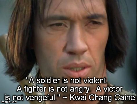 "A soldier is not violent.  A fighter is not angry.  A victor is not vengeful." ~ Kwai Chang Caine | image tagged in kwai chang caine | made w/ Imgflip meme maker