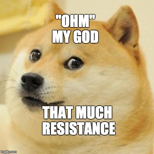 Doge Meme | "OHM" MY GOD; THAT MUCH RESISTANCE | image tagged in memes,doge | made w/ Imgflip meme maker
