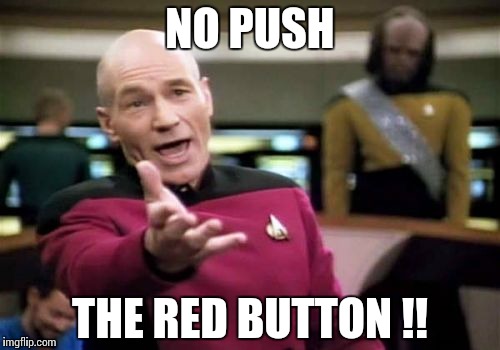 Picard Wtf | NO PUSH; THE RED BUTTON !! | image tagged in memes,picard wtf | made w/ Imgflip meme maker