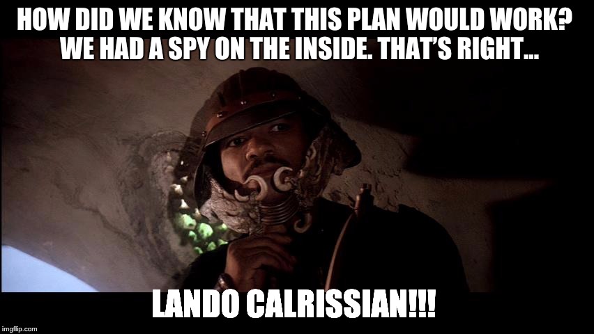 HOW DID WE KNOW THAT THIS PLAN WOULD WORK?
 WE HAD A SPY ON THE INSIDE. THAT’S RIGHT... LANDO CALRISSIAN!!! | image tagged in star wars,lando calrissian,lando,hamilton,hercules mulligan,hamilton musical | made w/ Imgflip meme maker