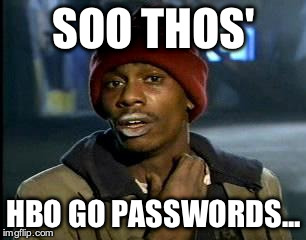Y'all Got Any More Of That Meme | SOO THOS'; HBO GO PASSWORDS... | image tagged in memes,yall got any more of | made w/ Imgflip meme maker