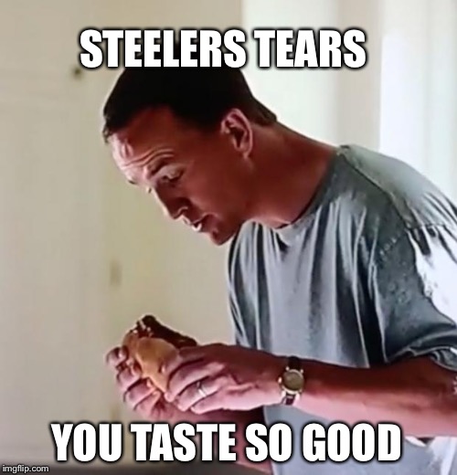 Peyton manning chicken parm | STEELERS TEARS; YOU TASTE SO GOOD | image tagged in peyton manning chicken parm | made w/ Imgflip meme maker