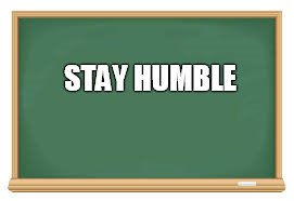 Chalk | STAY HUMBLE | image tagged in chalk | made w/ Imgflip meme maker