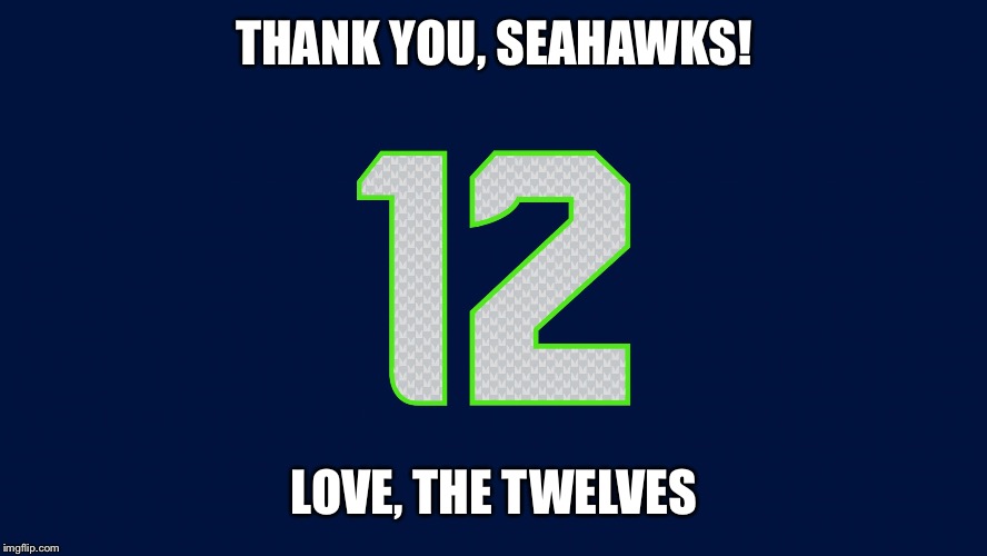 seahawks | THANK YOU, SEAHAWKS! LOVE, THE TWELVES | image tagged in seahawks | made w/ Imgflip meme maker