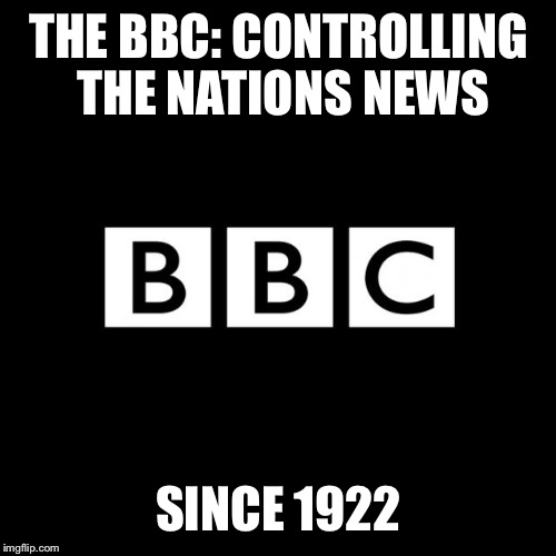 THE BBC: CONTROLLING THE NATIONS NEWS SINCE 1922 | made w/ Imgflip meme maker
