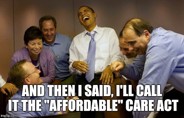 And then I said Obama Meme | AND THEN I SAID, I'LL CALL IT THE "AFFORDABLE" CARE ACT | image tagged in memes,and then i said obama | made w/ Imgflip meme maker
