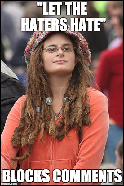 College Liberal | "LET THE HATERS HATE"; BLOCKS COMMENTS | image tagged in memes,college liberal | made w/ Imgflip meme maker