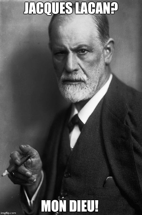 Sigmund Freud | JACQUES LACAN? MON DIEU! | image tagged in memes,sigmund freud | made w/ Imgflip meme maker